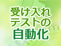 特集：受け入れ検査の自動化手法の考察